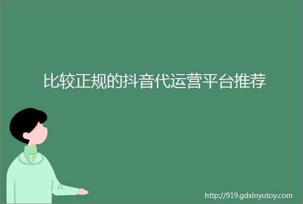 比较正规的抖音代运营平台推荐