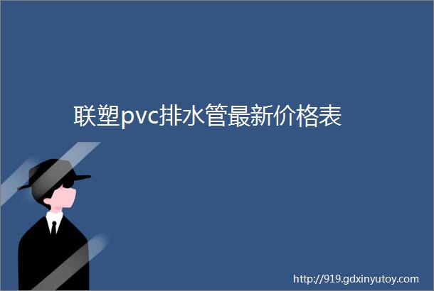 联塑pvc排水管最新价格表