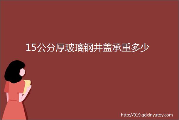 15公分厚玻璃钢井盖承重多少